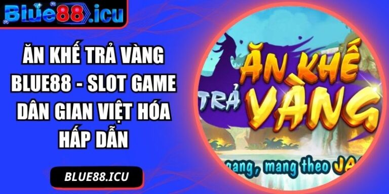 Ăn Khế Trả Vàng Blue88 - Slot Game Dân Gian Việt Hóa Hấp Dẫn 6 Ăn Khế Trả Vàng Blue88