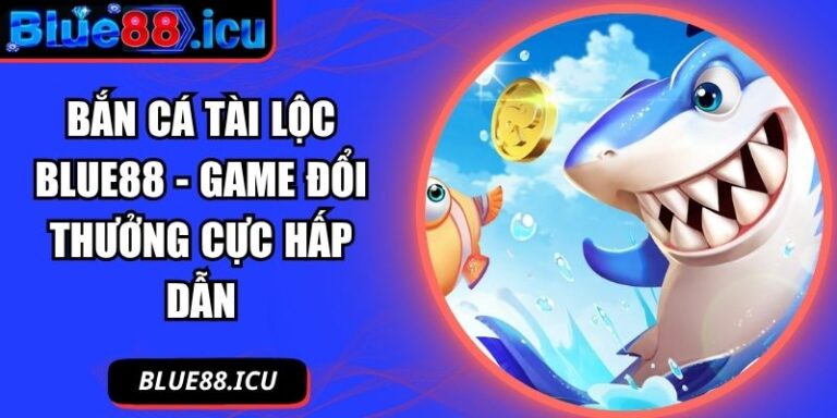 Bắn Cá Tài Lộc Blue88