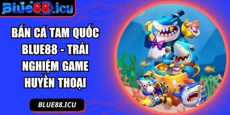 Bắn Cá Tam Quốc Blue88