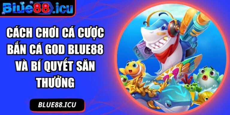 Cách chơi cá cược Bắn Cá God Blue88