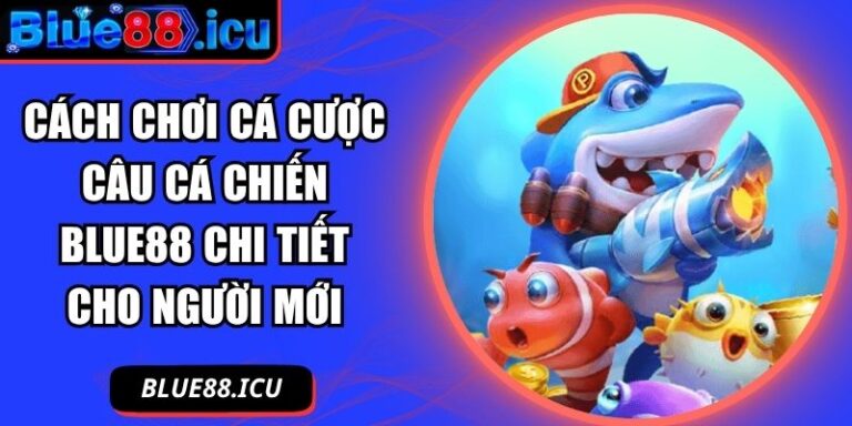 Cách chơi cá cược Câu Cá Chiến Blue88
