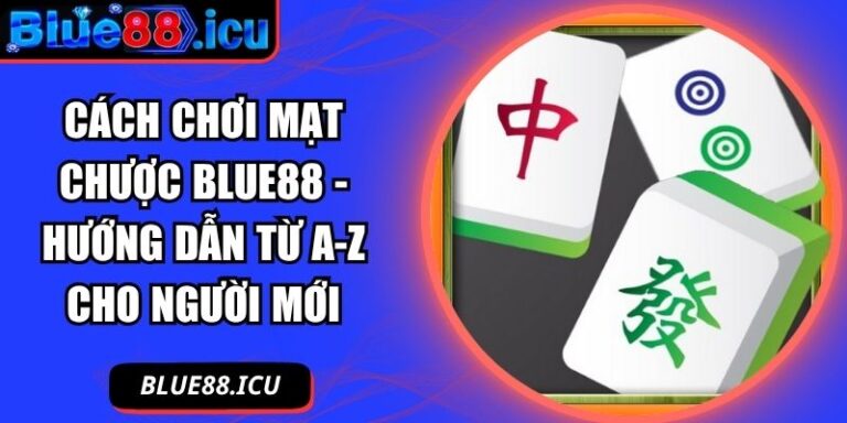 Cách Chơi Mạt Chược Blue88 - Hướng Dẫn Từ A-Z Cho Người Mới 4 Cách chơi Mạt Chược Blue88