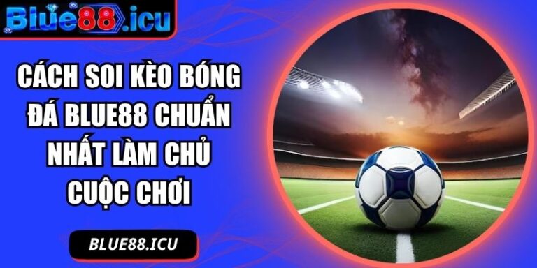 cách soi kèo bóng đá Blue88 chuẩn nhất