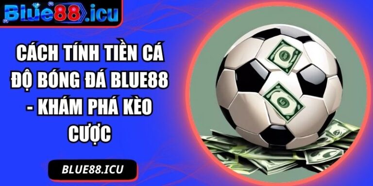 cách tính tiền cá độ bóng đá Blue88
