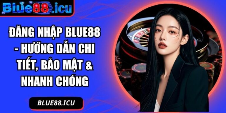 Đăng Nhập Blue88 - Hướng Dẫn Chi Tiết, Bảo Mật & Nhanh Chóng 2 Đăng nhập Blue88