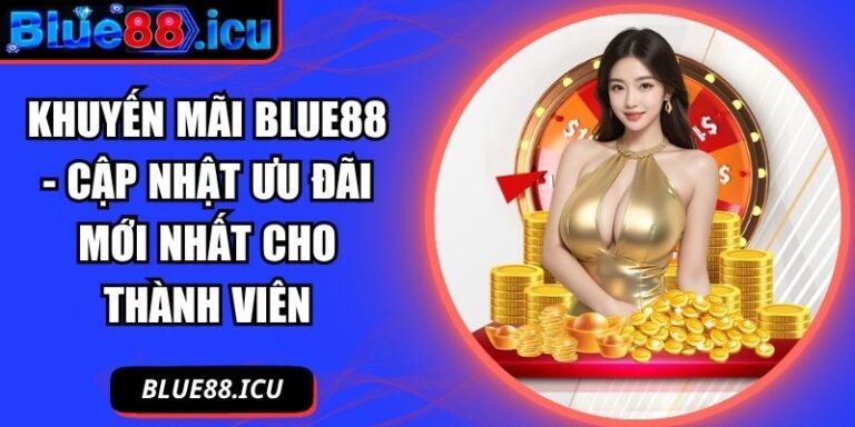 Khuyến Mãi Blue88 - Cập Nhật Ưu Đãi Mới Nhất Cho Thành Viên 3 Khuyến mãi Blue88