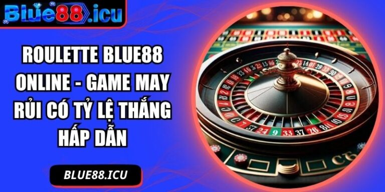 Roulette Blue88 Online - Game May Rủi Có Tỷ Lệ Thắng Hấp Dẫn 1 Roulette Blue88 online
