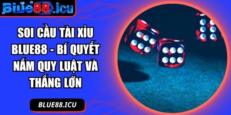 Soi Cầu Tài Xỉu Blue88 - Bí Quyết Nắm Quy Luật Và Thắng Lớn 6 Soi cầu Tài Xỉu Blue88