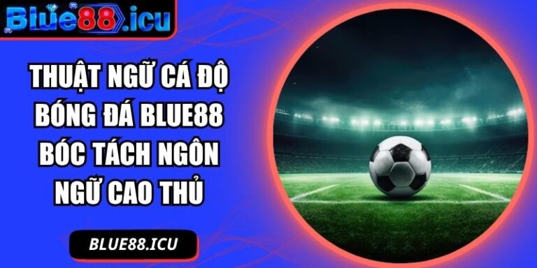 thuật ngữ cá độ bóng đá Blue88